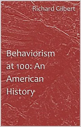 E-Book (epub) Behaviorism at 100: An American History von Richard Gilbert