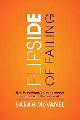E-Book (epub) Flip Side of Failing: How to Recognize and Leverage Greatness in Life and Work von Sarah McVanel