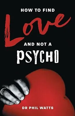 E-Book (epub) HOW TO FIND LOVE AND NOT A PSYCHO von Phil Watts