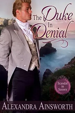 E-Book (epub) The Duke in Denial (Scandal in Sussex, #1) von Alexandra Ainsworth