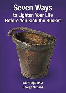E-Book (epub) Seven Ways to Lighten Your Life Before You Kick the Bucket von Walt Hopkins, George F Simons