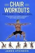 Kartonierter Einband (Kt) Chair workouts for every fitness level von James Atkinson