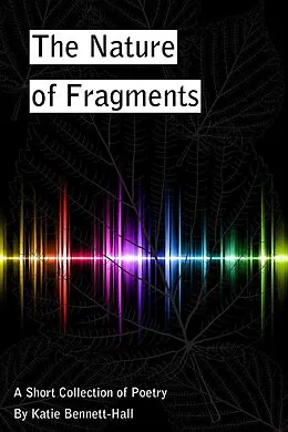 E-Book (epub) Nature of Fragments: A Short Collection of Poetry von Katie Bennett-Hall