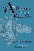 E-Book (epub) A Dream to Build a Kiss On von Narrelle M. Harris