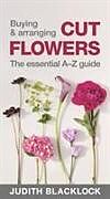 Couverture cartonnée Buying & Arranging Cut Flowers - The Essential A-Z Guide de Judith Blacklock