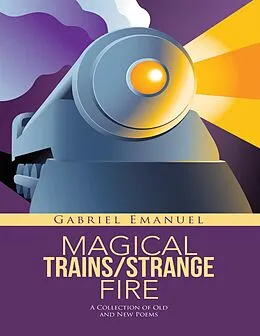 E-Book (epub) Magical Trains / Strange Fire: A Collection of Old and New Poems von Gabriel Emanuel