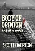 E-Book (epub) Body Of Opinion and other stories von Scott Overton