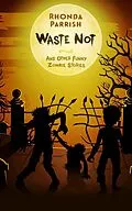 E-Book (epub) Waste Not (And Other Funny Zombie Stories) von Rhonda Parrish