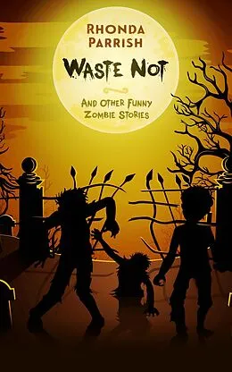 E-Book (epub) Waste Not (And Other Funny Zombie Stories) von Rhonda Parrish