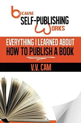 E-Book (epub) Because Self-Publishing Works: Everything I Learned About How to Publish a Book von V. V. Cam