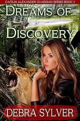 E-Book (epub) Dreams of Discovery (Caitlin Alexander Guardian Series, Book 3) von Debra Sylver