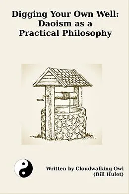 E-Book (epub) Digging Your Own Well: Daoism as a Practical Philosophy von Bill Hulet