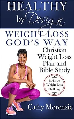 E-Book (epub) Healthy by Design: Weight Loss, God's Way - Christian Weight Loss Plan and Bible Study von Cathy Morenzie