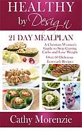 E-Book (epub) Healthy by Design: 21 Day Meal Plan: A Christian Woman's Guide to Stop Craving Carbs and Lose Weight - Over 60 Delicious Low Carb Recipes von Cathy Morenzie