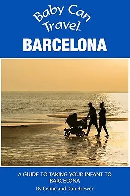E-Book (epub) Baby Can Travel: Barcelona - A Travel Guide Made For Parents von Celine Brewer