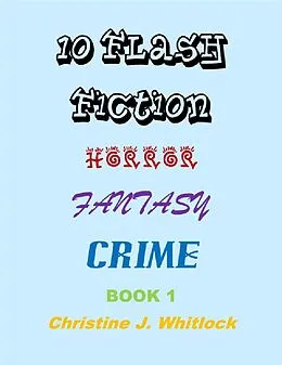 E-Book (epub) 10 Flash Fiction Horror Fantasy Crime Book 1 von Christine J. Whitlock