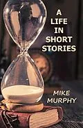 E-Book (epub) A Life in Short Stories von Mike Murphy