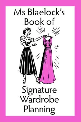 E-Book (epub) Ms Blaelock's Book of Signature Wardrobe Planning (Ms Blaelock's Books, #2) von Alexandria Blaelock