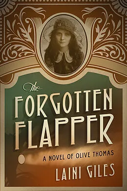 E-Book (epub) Forgotten Flapper: A Novel of Olive Thomas von Laini Giles