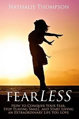 E-Book (epub) FearLESS: How to Conquer Your Fear, Stop Playing Small, and Start Living an Extraordinary Life You Love von Nathalie Thompson