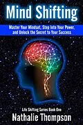 E-Book (epub) Mind Shifting: Master Your Mindset, Step Into Your Power, and Unlock the Secret to Your Success (Life Shifting, #1) von Nathalie Thompson
