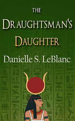 E-Book (epub) The Draughtsman's Daughter (Ancient Egyptian Romances, #3) von Danielle S. LeBlanc