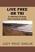 E-Book (epub) Live Free or Tri: A Collection of Three Short Mystery Stories von Judy Penz Sheluk