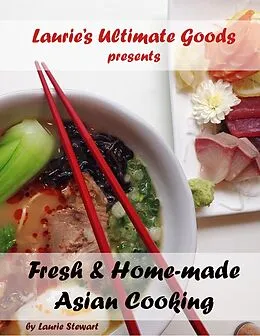 E-Book (epub) Laurie's Ultimate Goods presents Fresh and Home-made Asian Cooking von Laurie Stewart