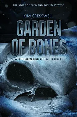 E-Book (epub) Garden of Bones - A True Crime Quickie (Book Three) von Kim Cresswell