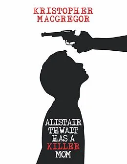 E-Book (epub) Alistair Thwait Has a Killer Mom von Kristopher MacGregor