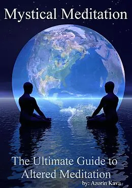 E-Book (epub) Mystical Meditation: The Ultimate Guide to Altered Meditation von Azorin Kava