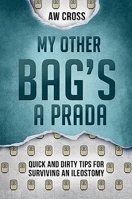 E-Book (epub) My Other Bag's a Prada: Quick and Dirty Tips for Surviving an Ileostomy von Aw Cross