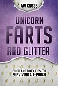 E-Book (epub) Unicorn Farts and Glitter: Quick and Dirty Tips for Surviving a J-Pouch von Aw Cross