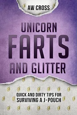 E-Book (epub) Unicorn Farts and Glitter: Quick and Dirty Tips for Surviving a J-Pouch von Aw Cross