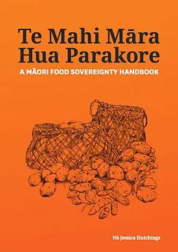 E-Book (epub) Te Mahi Mara Hua Parakore: A Maori Food Sovereignty Handbook von Te Takupu, Jessica Hutchings