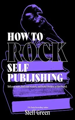 E-Book (epub) How to Rock Self-Publishing (A Rage Against the Manuscript guide) von Steff Green, Steffanie Holmes