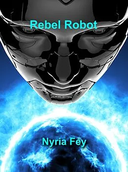 E-Book (epub) Rebel Robot von Nyria Fey
