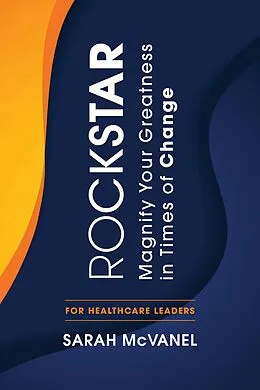 E-Book (epub) Rockstar: Magnify Your Greatness in Times of Change for Healthcare Leaders von Sarah McVanel