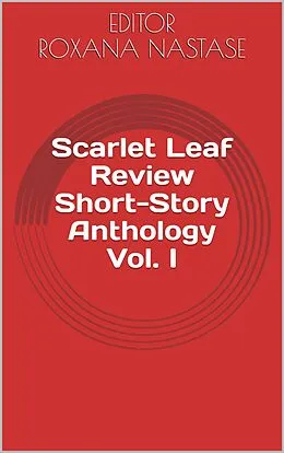 E-Book (epub) Scarlet Leaf Review Short-Story Anthology Vol. I von Louis Abbey, Kurt Eidsvig, Yvette Flis