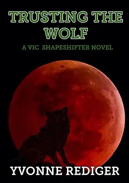E-Book (epub) Trusting the Wolf (VIC Shapeshifters, #3) von Yvonne Rediger