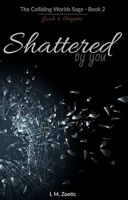 E-Book (epub) Shattered by You |Book 2| Jacob & Cheyenne von I. M. Zoetic