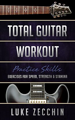 E-Book (epub) Total Guitar Workout: Exercises for Speed, Strength & Stamina (Book + Online Bonus) von Luke Zecchin