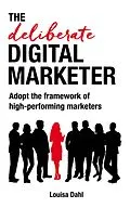 E-Book (epub) The Deliberate Digital Marketer: Adopt the Framework of High-Performing Marketers von Louisa Dahl
