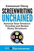 E-Book (epub) Screenwriting Unchained: Reclaim Your Creative Freedom and Master Story Structure (With The Story-Type Method, #1) von Emmanuel Oberg