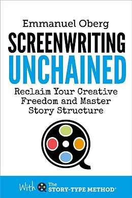 E-Book (epub) Screenwriting Unchained: Reclaim Your Creative Freedom and Master Story Structure (With The Story-Type Method, #1) von Emmanuel Oberg