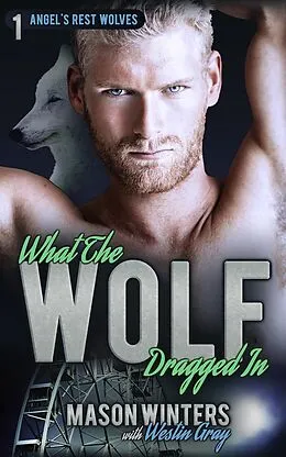 E-Book (epub) What the Wolf Dragged In (Angel's Rest Wolfpack) von Westin Gray, Mason Winters