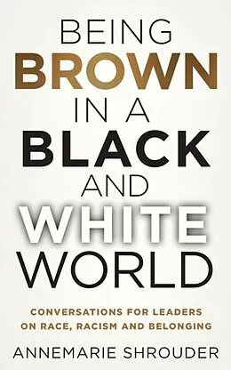 E-Book (epub) Being Brown in a Black and White World. Conversations for Leaders about Race, Racism and Belonging von Annemarie Shrouder