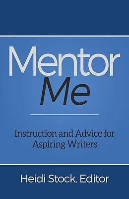 E-Book (epub) Mentor Me: Instruction and Advice for Aspiring Writers von Heidi Stock