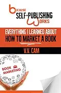 E-Book (epub) Because Self-Publishing Works: Everything I Learned About How to Market a Book von V. V. Cam
