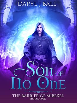E-Book (epub) Son Of No One (The Barrier Of Mibekel, #1) von Daryl J Ball